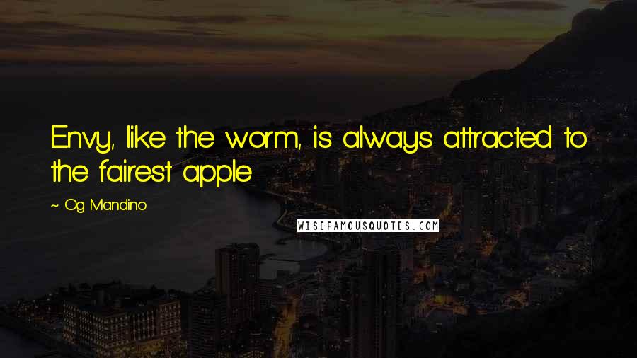 Og Mandino Quotes: Envy, like the worm, is always attracted to the fairest apple