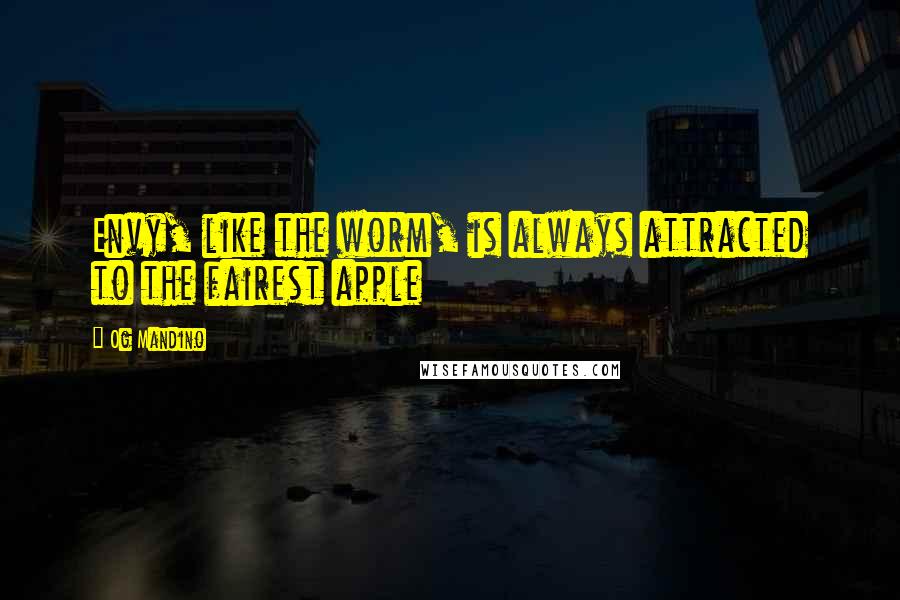 Og Mandino Quotes: Envy, like the worm, is always attracted to the fairest apple