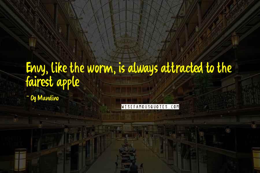 Og Mandino Quotes: Envy, like the worm, is always attracted to the fairest apple