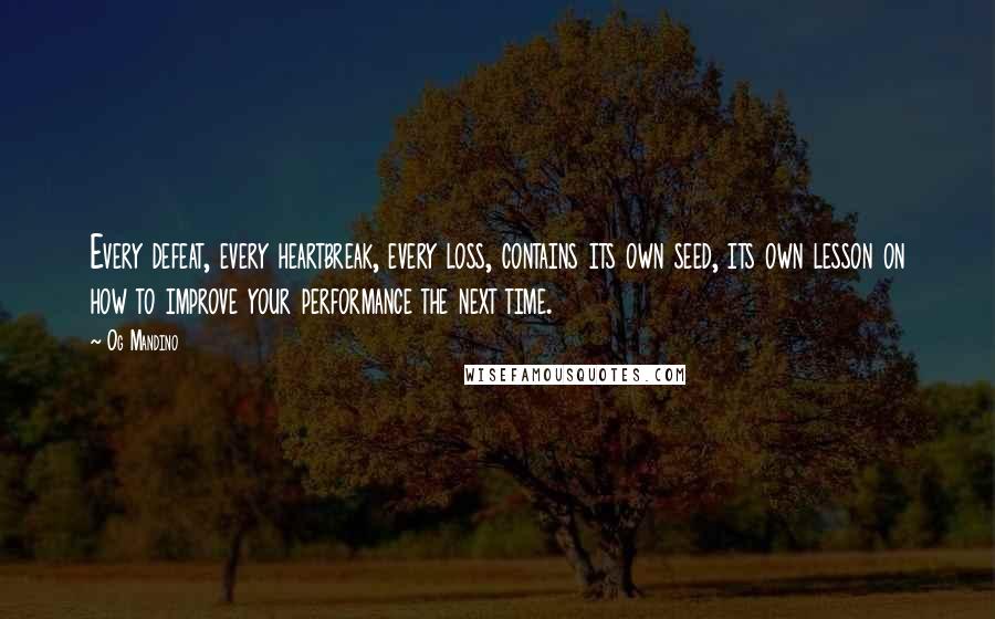 Og Mandino Quotes: Every defeat, every heartbreak, every loss, contains its own seed, its own lesson on how to improve your performance the next time.