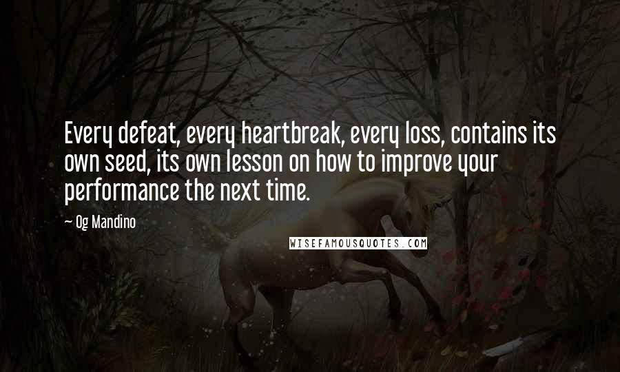 Og Mandino Quotes: Every defeat, every heartbreak, every loss, contains its own seed, its own lesson on how to improve your performance the next time.