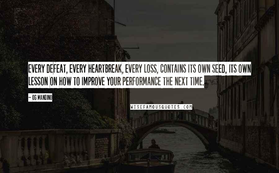 Og Mandino Quotes: Every defeat, every heartbreak, every loss, contains its own seed, its own lesson on how to improve your performance the next time.