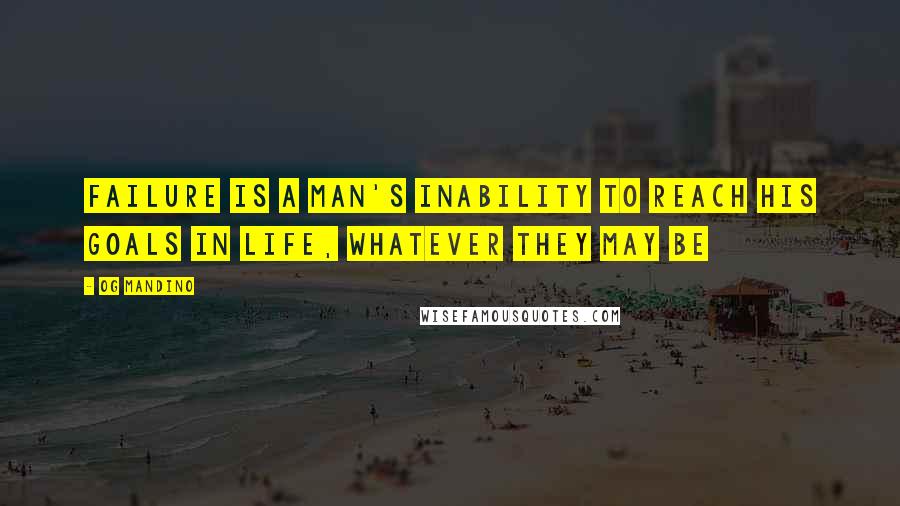 Og Mandino Quotes: Failure is a man's inability to reach his goals in life, whatever they may be