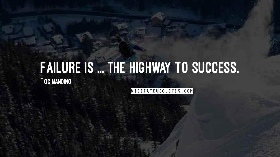 Og Mandino Quotes: Failure is ... the highway to success.