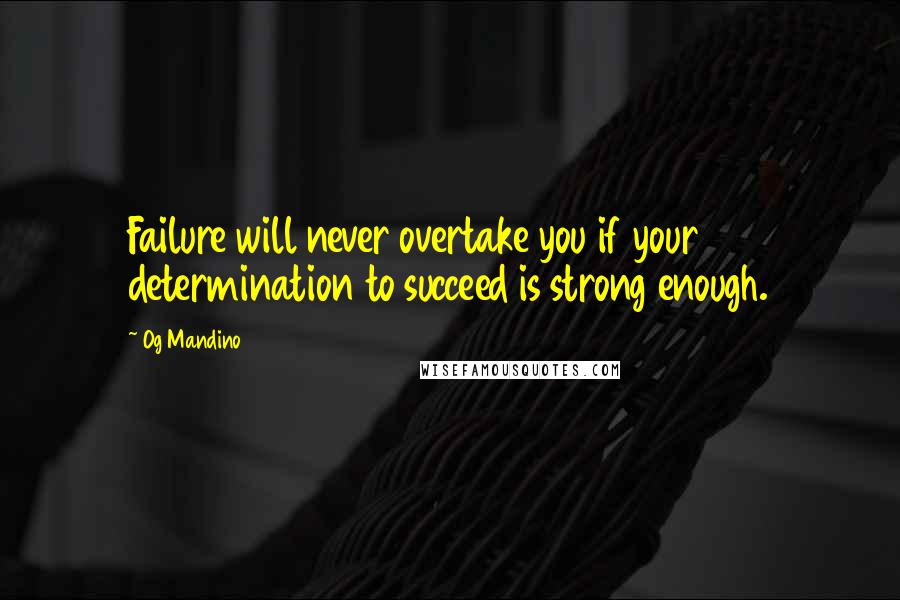 Og Mandino Quotes: Failure will never overtake you if your determination to succeed is strong enough.