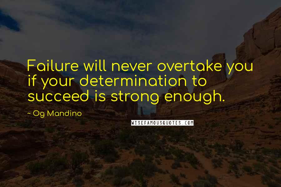 Og Mandino Quotes: Failure will never overtake you if your determination to succeed is strong enough.