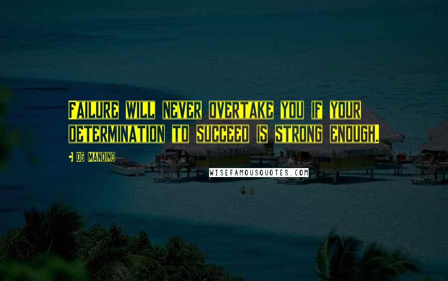 Og Mandino Quotes: Failure will never overtake you if your determination to succeed is strong enough.