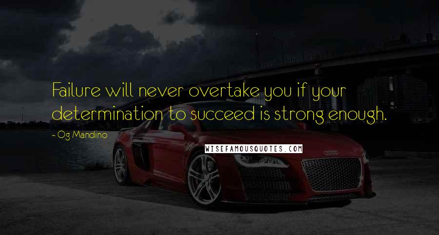 Og Mandino Quotes: Failure will never overtake you if your determination to succeed is strong enough.