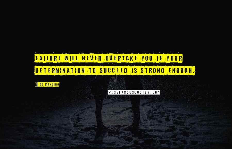 Og Mandino Quotes: Failure will never overtake you if your determination to succeed is strong enough.