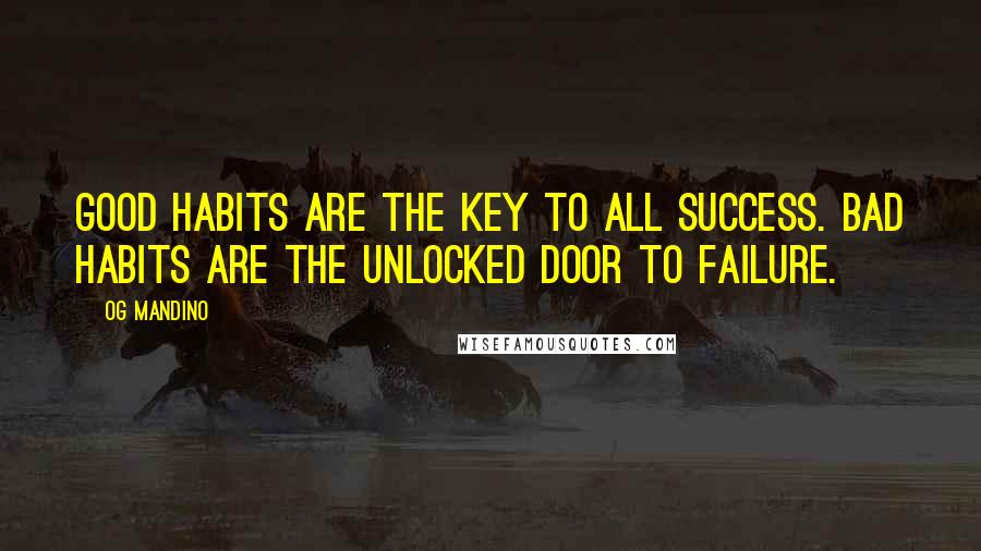 Og Mandino Quotes: Good habits are the key to all success. Bad habits are the unlocked door to failure.