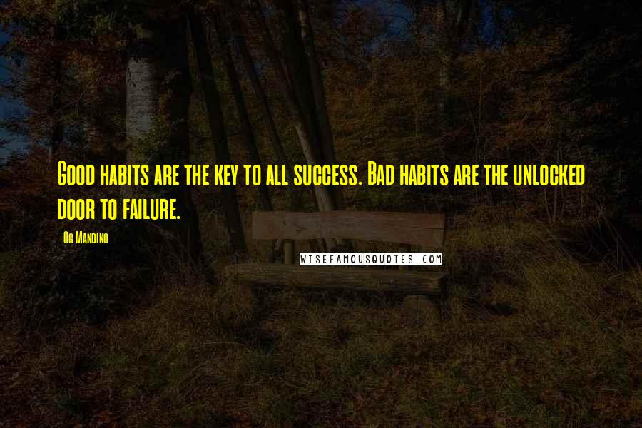 Og Mandino Quotes: Good habits are the key to all success. Bad habits are the unlocked door to failure.