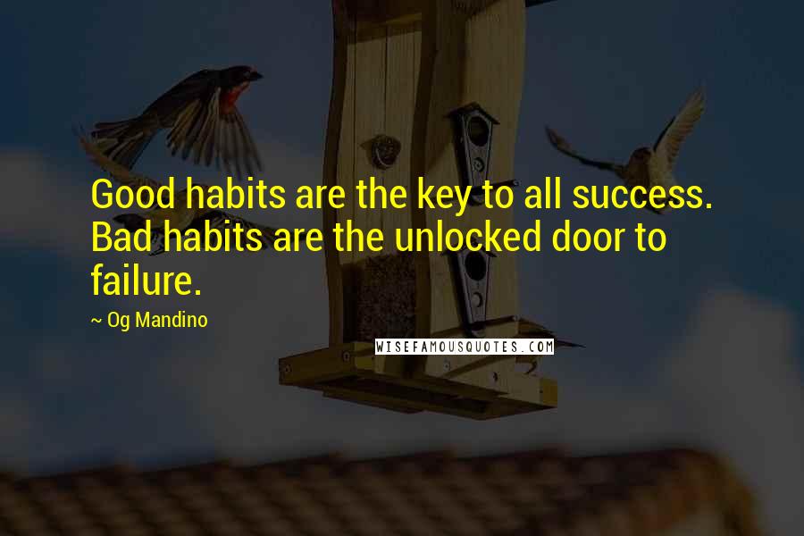 Og Mandino Quotes: Good habits are the key to all success. Bad habits are the unlocked door to failure.