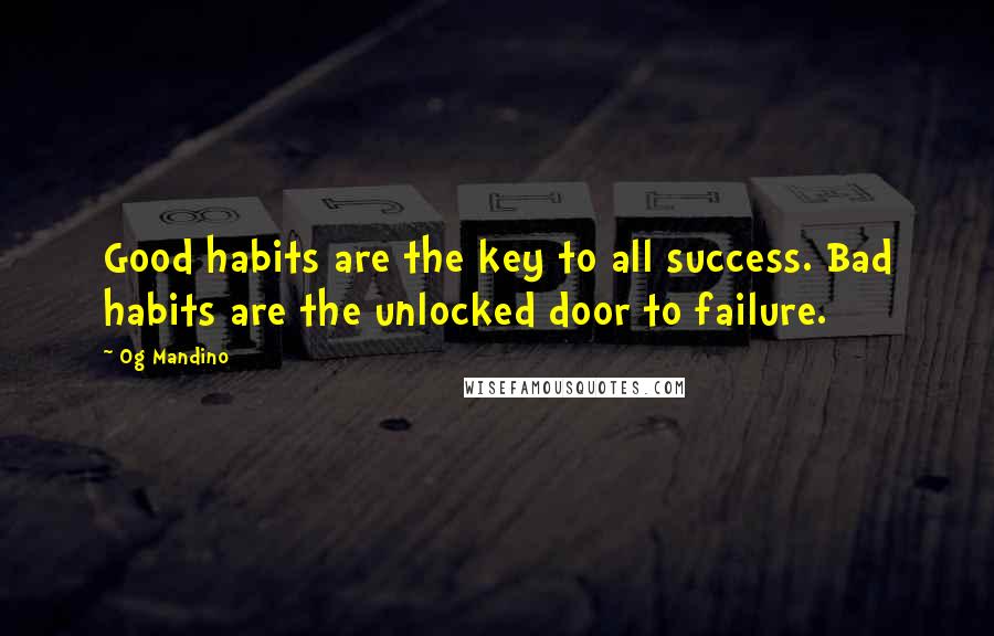 Og Mandino Quotes: Good habits are the key to all success. Bad habits are the unlocked door to failure.
