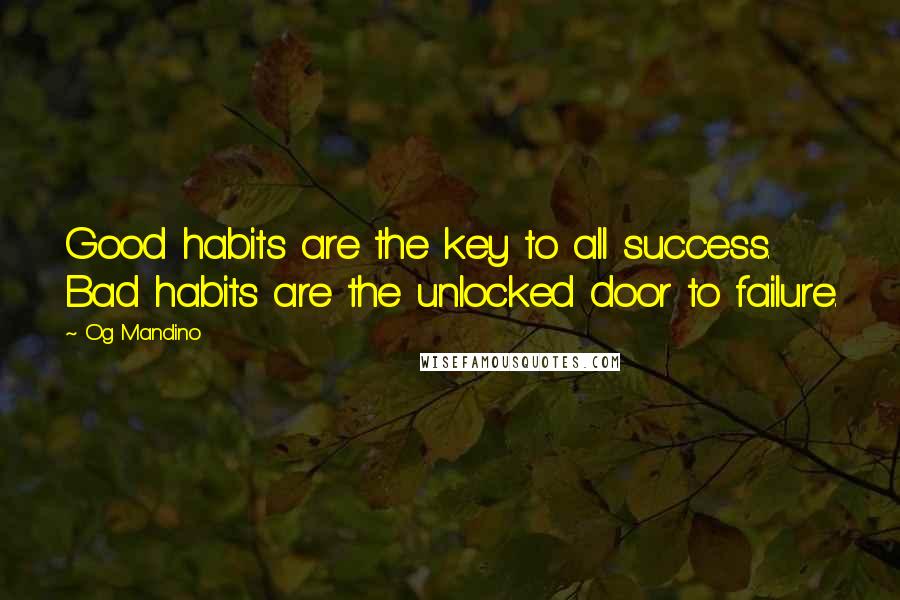 Og Mandino Quotes: Good habits are the key to all success. Bad habits are the unlocked door to failure.