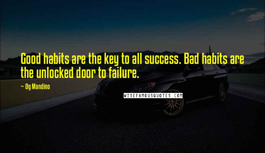 Og Mandino Quotes: Good habits are the key to all success. Bad habits are the unlocked door to failure.