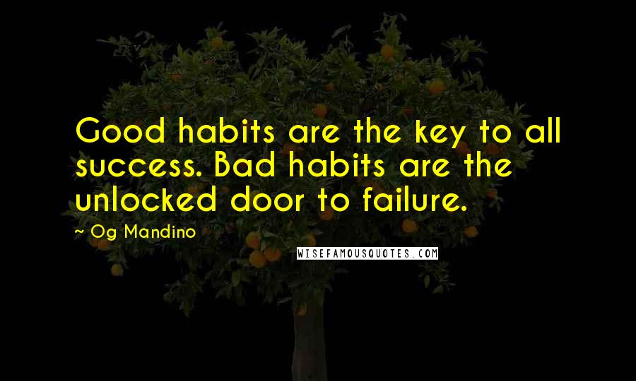 Og Mandino Quotes: Good habits are the key to all success. Bad habits are the unlocked door to failure.