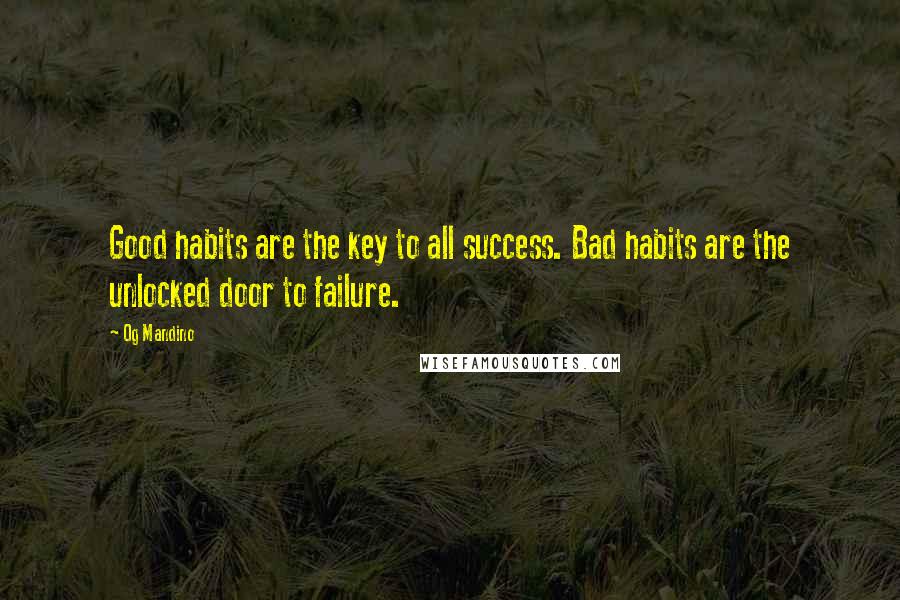 Og Mandino Quotes: Good habits are the key to all success. Bad habits are the unlocked door to failure.