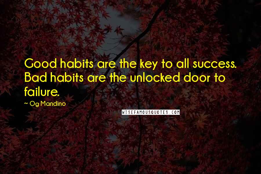 Og Mandino Quotes: Good habits are the key to all success. Bad habits are the unlocked door to failure.