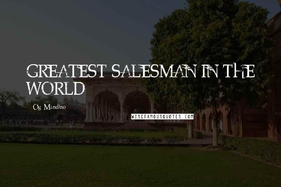 Og Mandino Quotes: GREATEST SALESMAN IN THE WORLD