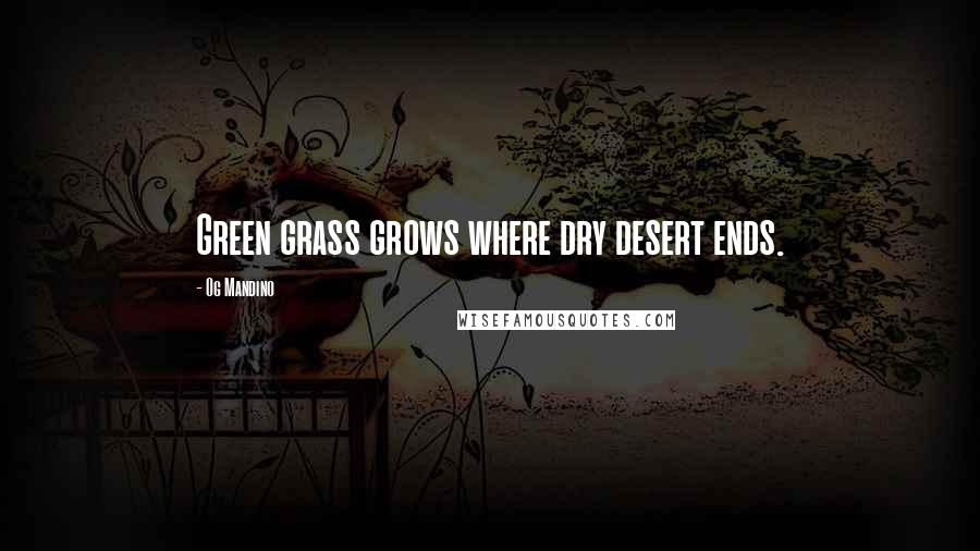 Og Mandino Quotes: Green grass grows where dry desert ends.