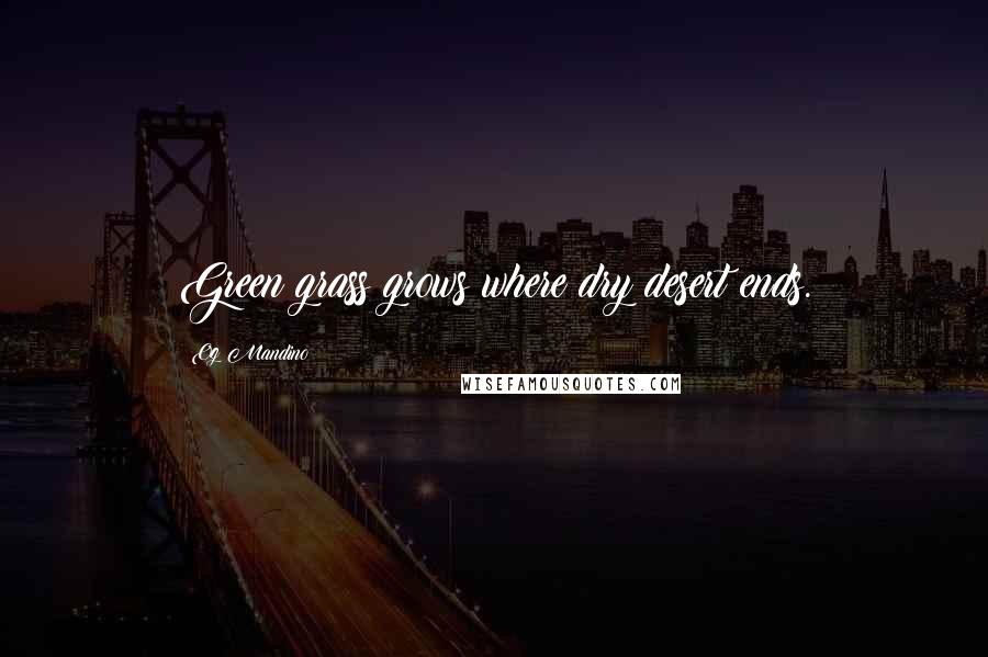 Og Mandino Quotes: Green grass grows where dry desert ends.