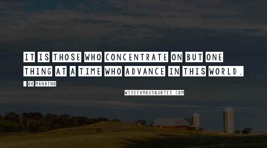 Og Mandino Quotes: It is those who concentrate on but one thing at a time who advance in this world.