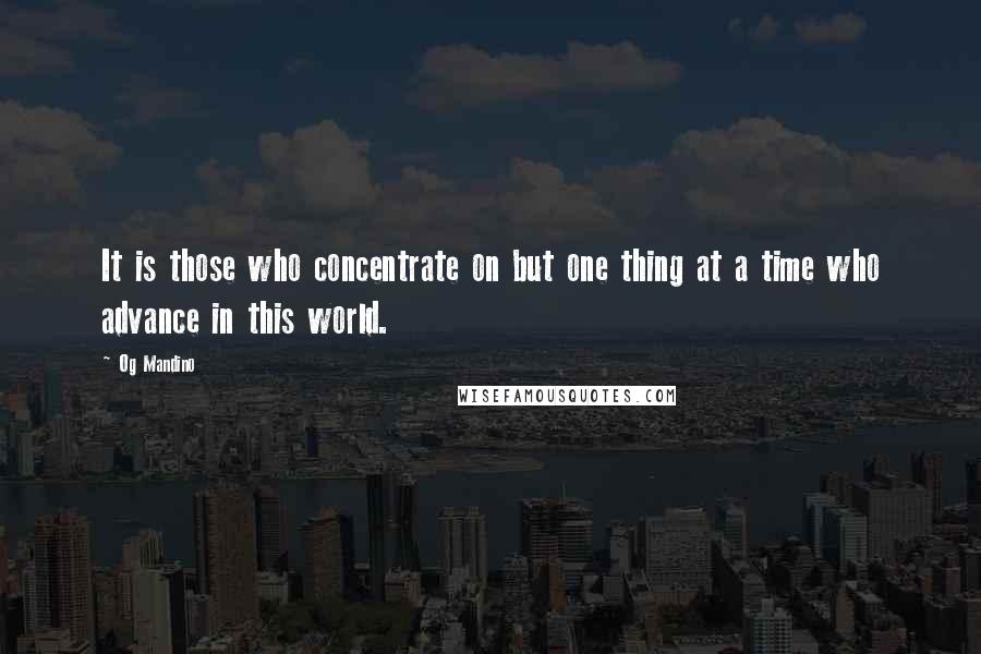 Og Mandino Quotes: It is those who concentrate on but one thing at a time who advance in this world.