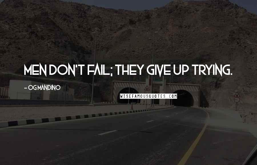 Og Mandino Quotes: Men don't fail; they give up trying.