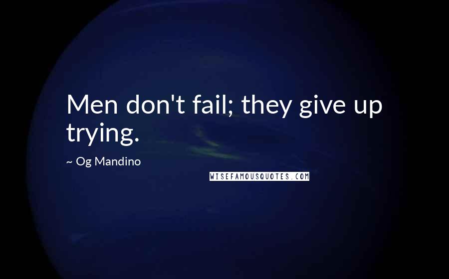 Og Mandino Quotes: Men don't fail; they give up trying.