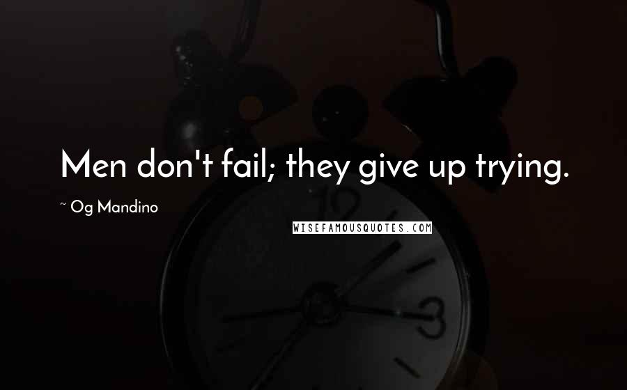 Og Mandino Quotes: Men don't fail; they give up trying.