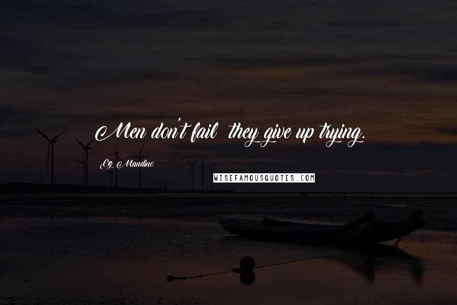 Og Mandino Quotes: Men don't fail; they give up trying.