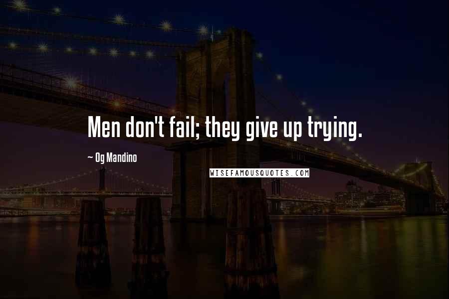 Og Mandino Quotes: Men don't fail; they give up trying.