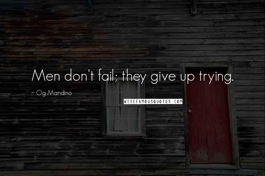 Og Mandino Quotes: Men don't fail; they give up trying.