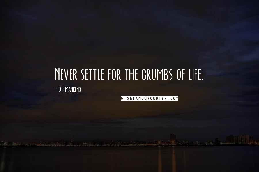 Og Mandino Quotes: Never settle for the crumbs of life.
