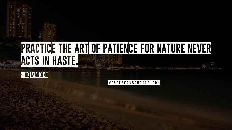 Og Mandino Quotes: Practice the art of patience for nature never acts in haste.