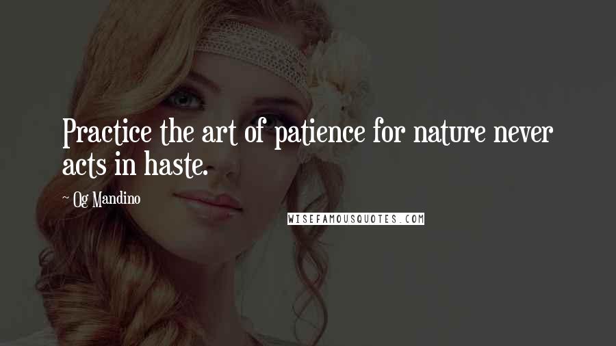 Og Mandino Quotes: Practice the art of patience for nature never acts in haste.