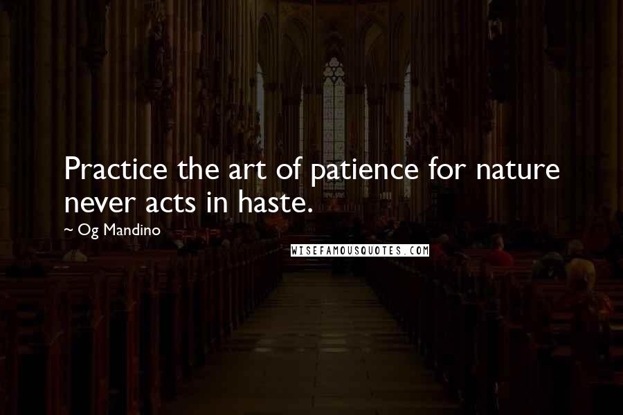 Og Mandino Quotes: Practice the art of patience for nature never acts in haste.