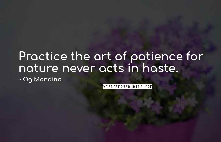 Og Mandino Quotes: Practice the art of patience for nature never acts in haste.