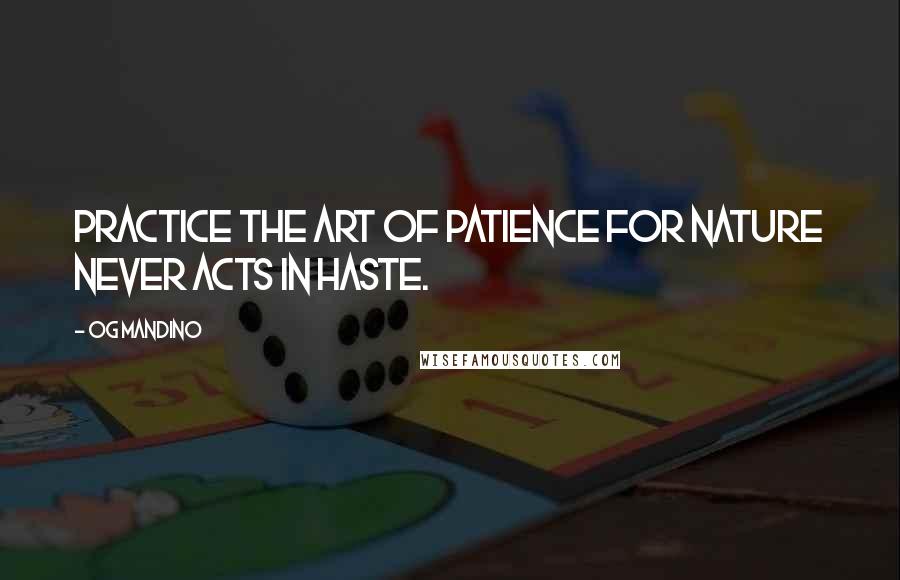 Og Mandino Quotes: Practice the art of patience for nature never acts in haste.