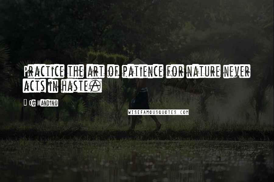 Og Mandino Quotes: Practice the art of patience for nature never acts in haste.