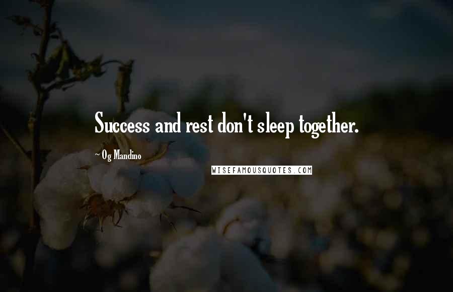 Og Mandino Quotes: Success and rest don't sleep together.