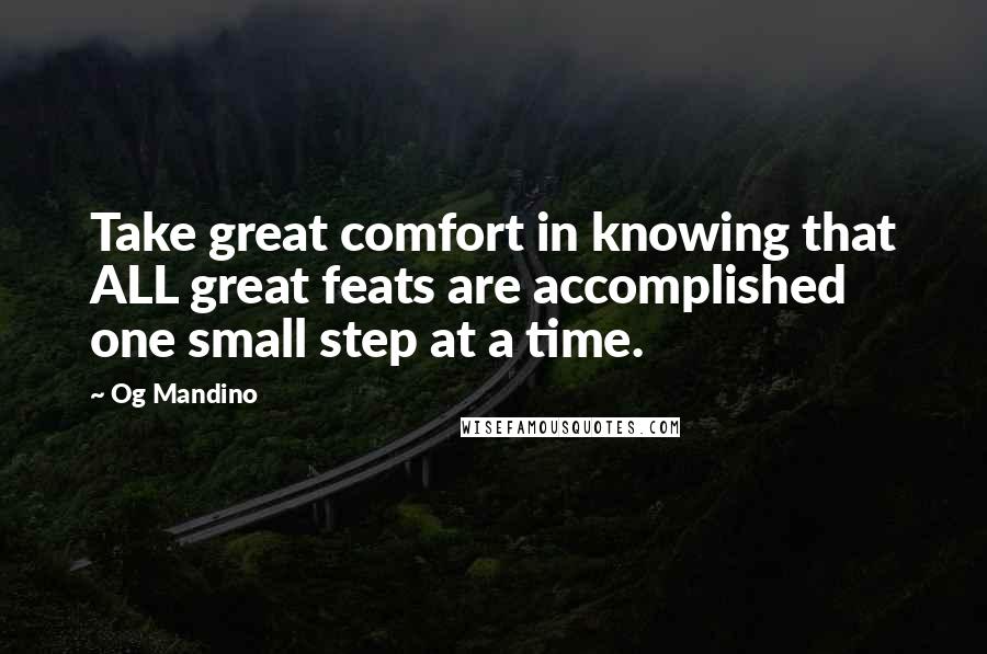 Og Mandino Quotes: Take great comfort in knowing that ALL great feats are accomplished one small step at a time.