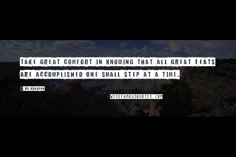 Og Mandino Quotes: Take great comfort in knowing that ALL great feats are accomplished one small step at a time.