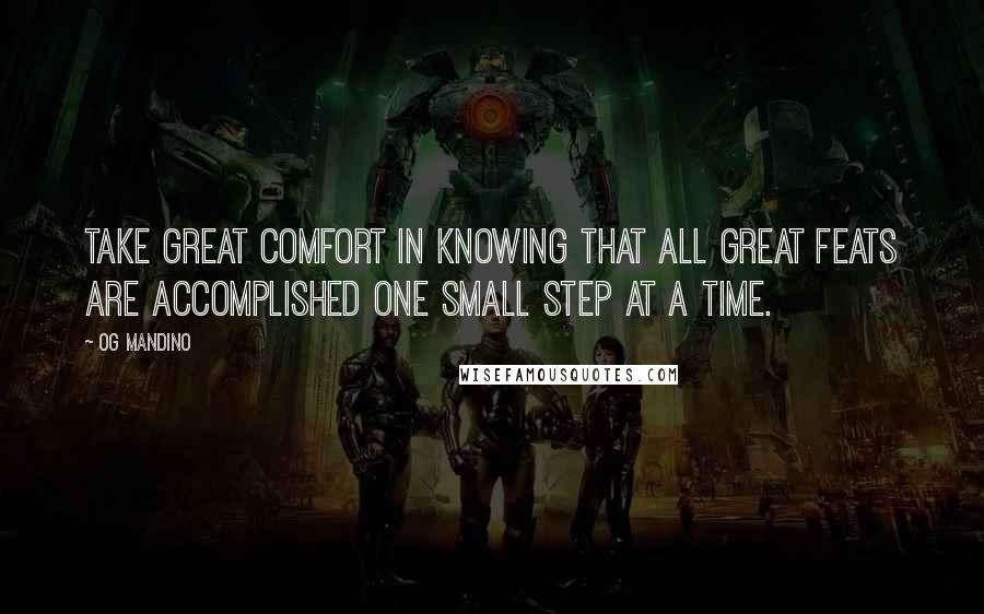 Og Mandino Quotes: Take great comfort in knowing that ALL great feats are accomplished one small step at a time.