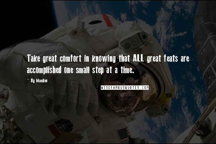 Og Mandino Quotes: Take great comfort in knowing that ALL great feats are accomplished one small step at a time.