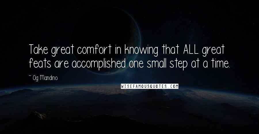 Og Mandino Quotes: Take great comfort in knowing that ALL great feats are accomplished one small step at a time.