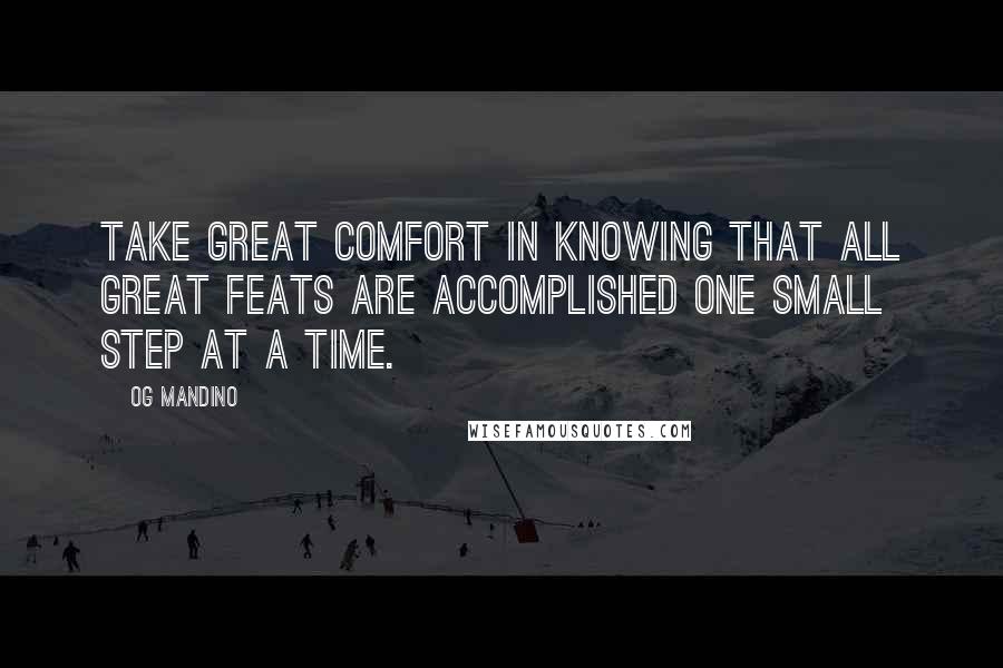 Og Mandino Quotes: Take great comfort in knowing that ALL great feats are accomplished one small step at a time.