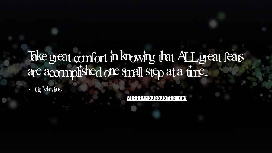 Og Mandino Quotes: Take great comfort in knowing that ALL great feats are accomplished one small step at a time.