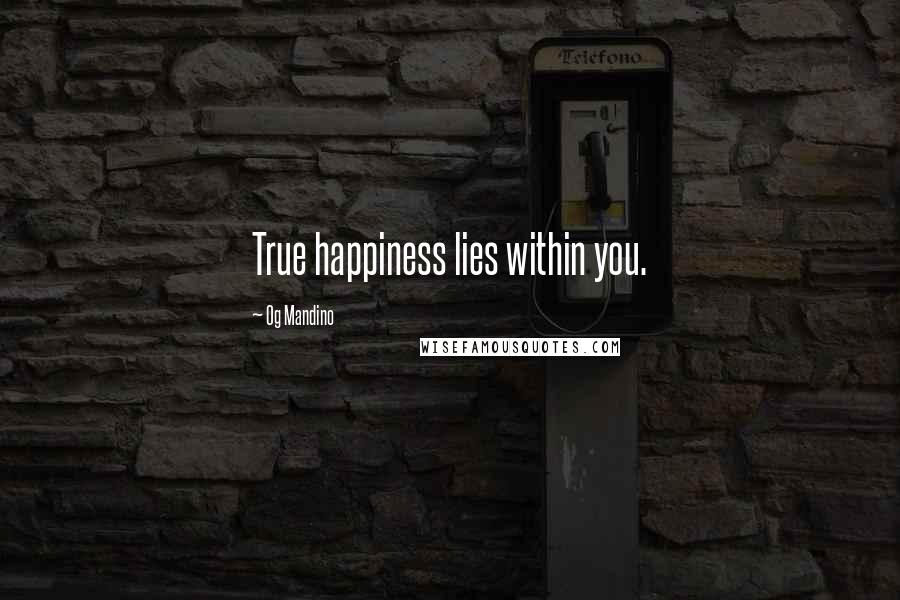 Og Mandino Quotes: True happiness lies within you.