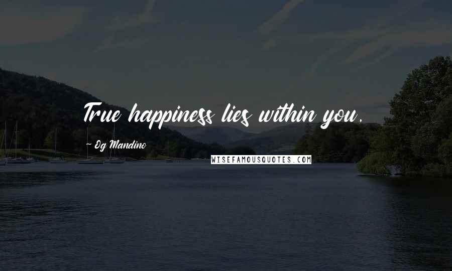 Og Mandino Quotes: True happiness lies within you.